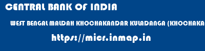 CENTRAL BANK OF INDIA  WEST BENGAL MALDAH KHOCHAKANDAR KULADANGA (KHOCHAKANDAR)  micr code
